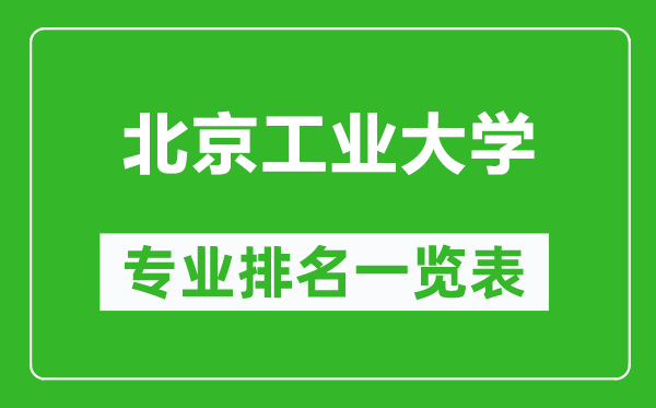 北京工业大学专业排名一览表,北京工业大学哪些专业比较好