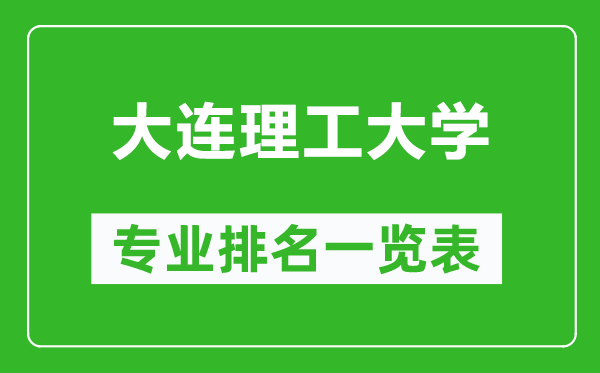 大连理工大学专业排名一览表,大连理工大学哪些专业比较好