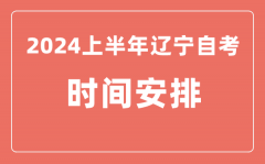 2024上半年辽宁自学考试时间安排_辽宁自考具体时间一览表