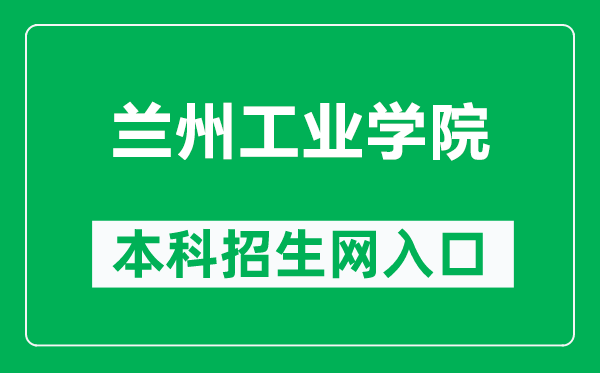 兰州工业学院本科招生网网址（https://zs.lzit.edu.cn/）