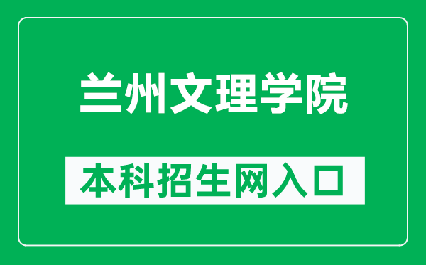 兰州文理学院本科招生网网址（https://zjc.luas.edu.cn/zs/）