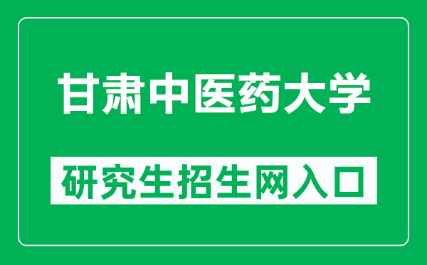 甘肃中医药大学研究生招生网（https://yjsc.gszy.edu.cn/）