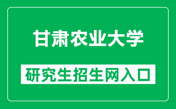 甘肃农业大学研究生招生网（https://yjsy.gsau.edu.cn/）