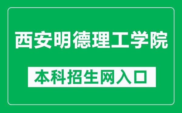 西安明德理工学院本科招生网网址（http://www.mdit.edu.cn/zsxb/sy.htm）