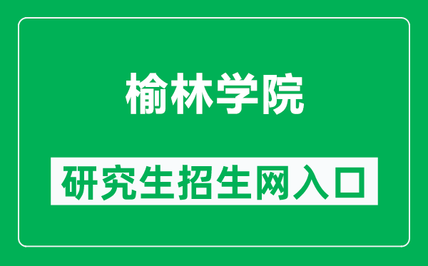 榆林学院研究生招生网（https://yjsc.yulinu.edu.cn/）