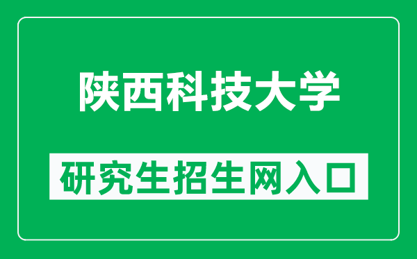 陕西科技大学研究生招生网（http://yjsxy.www.sust.edu.cn/）