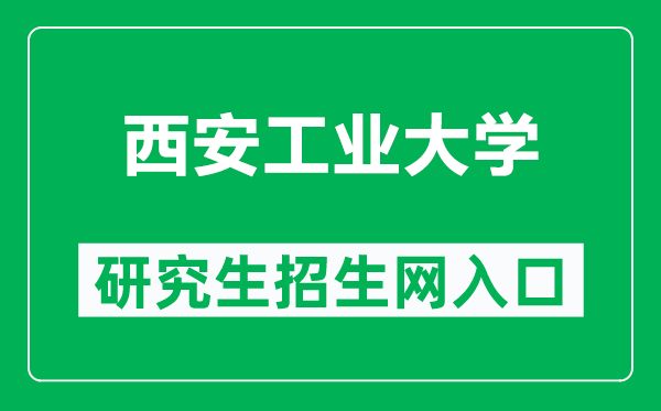 西安工业大学研究生招生网（https://grs.xatu.edu.cn/）