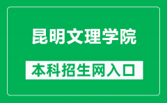 昆明文理学院本科招生网网址（http://zs.caskm.cn/）