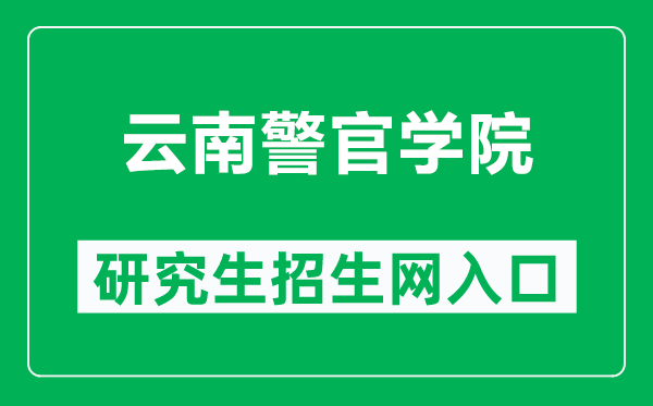 云南警官学院研究生招生网（https://www.ynpc.edu.cn/site/ypoa/yjszs/index.html）