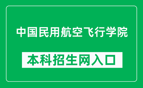 中国民用航空飞行学院本科招生网网址（https://zsc.cafuc.edu.cn/）