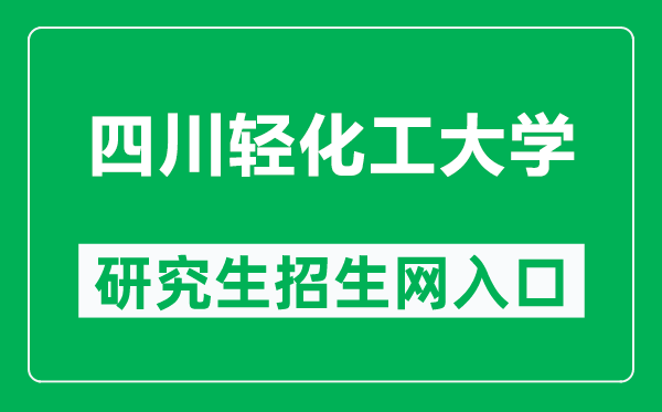 四川轻化工大学研究生招生网（https://yjs.suse.edu.cn/）