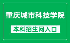 重庆城市科技学院本科招生网网址（https://www.cqcst.edu.cn/zsc/）