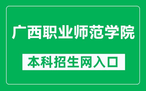 广西职业师范学院本科招生网网址（https://zsb.gxvnu.edu.cn/）