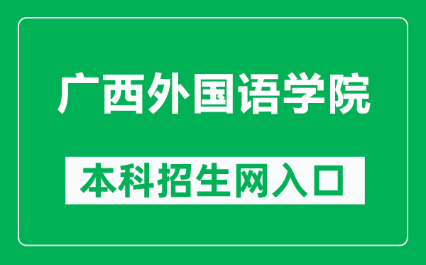 广西外国语学院本科招生网网址（https://zs.gxufl.edu.cn/）