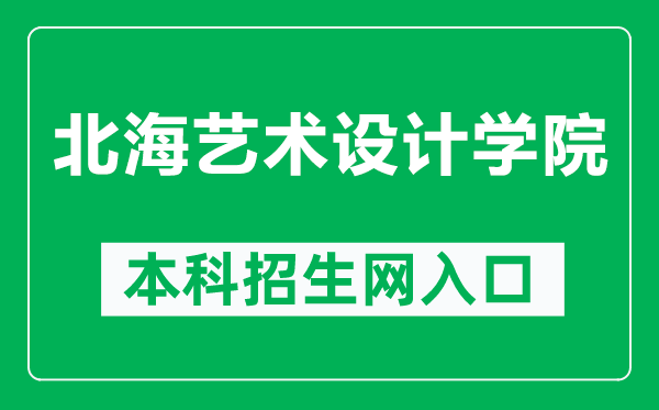 北海艺术设计学院本科招生网网址（https://www.sszss.com/bkzs/index.htm）