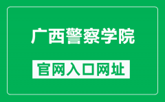 广西警察学院官网入口网址（http://www.gxjcxy.edu.cn/）