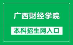 广西财经学院本科招生网网址（https://www.gxufe.edu.cn/www/subWebSites/zsxx/