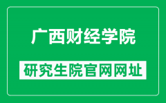 广西财经学院研究生院官网网址（https://www.gxufe.edu.cn/www/subWebSites/yjsc