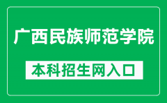 广西民族师范学院本科招生网网址（https://zsw.gxnun.edu.cn/）