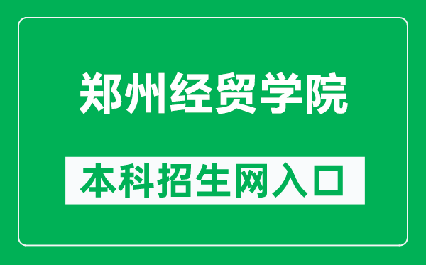 郑州经贸学院本科招生网网址（https://zsw.zueb.edu.cn/）