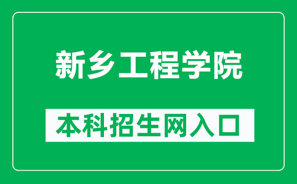 新乡工程学院本科招生网网址（https://www.xxgc.edu.cn/zszx/）