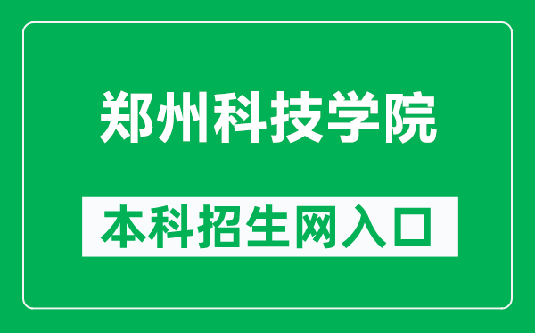 郑州科技学院本科招生网网址（https://zs.zit.edu.cn/）