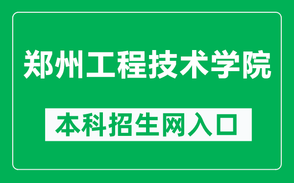 郑州工程技术学院本科招生网网址（https://zs.zzut.edu.cn/）