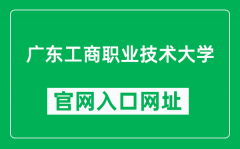 广东工商职业技术大学官网入口网址（http://www.gdbtu.edu.cn/）