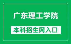 广东理工学院本科招生网网址（https://zsb.gdlgxy.edu.cn/）