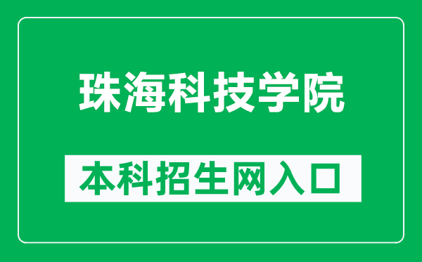 珠海科技学院本科招生网网址（https://zsb.zcst.edu.cn/）