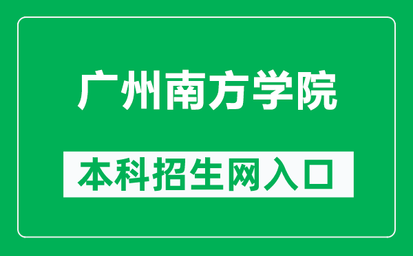 广州南方学院本科招生网网址（https://zsb.nfu.edu.cn/）