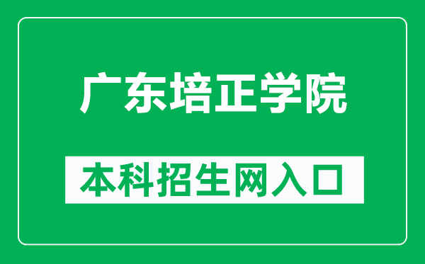 广东培正学院本科招生网网址（http://zb.peizheng.edu.cn/）