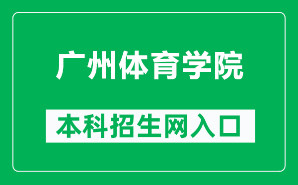 广州体育学院本科招生网网址（https://gtzs.gzsport.edu.cn/）