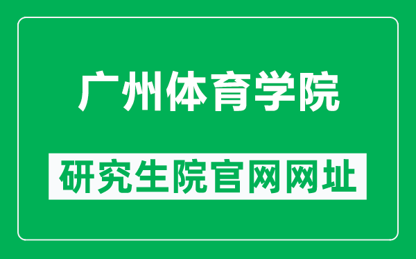 广州体育学院研究生院官网网址（https://grad.gzsport.edu.cn/）