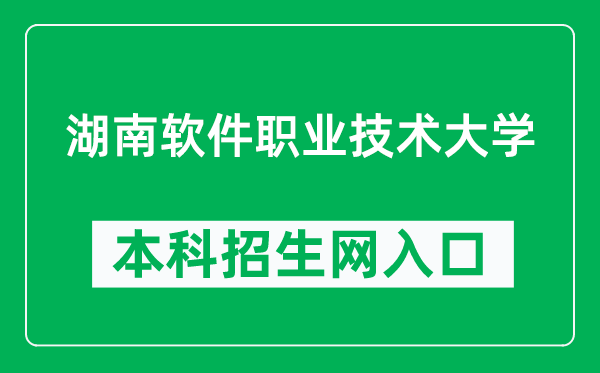 湖南软件职业技术大学本科招生网网址（http://zsc.hnsoftedu.com/）