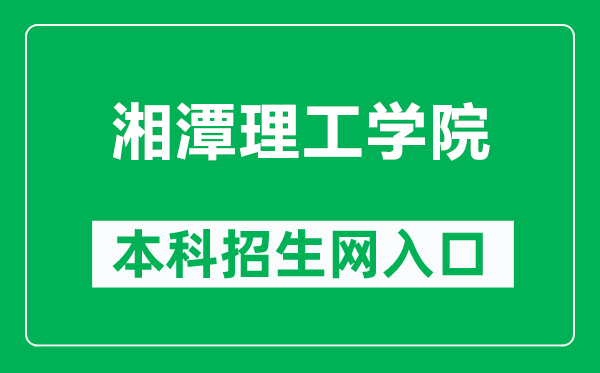 湘潭理工学院本科招生网网址（http://zs.xtit.edu.cn/）