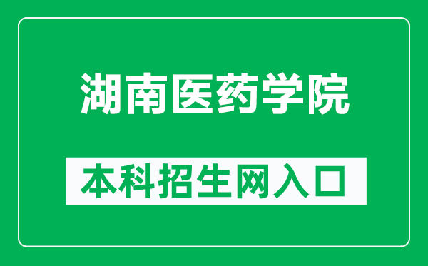 湖南医药学院本科招生网网址（http://zs.hnmu.com.cn/）