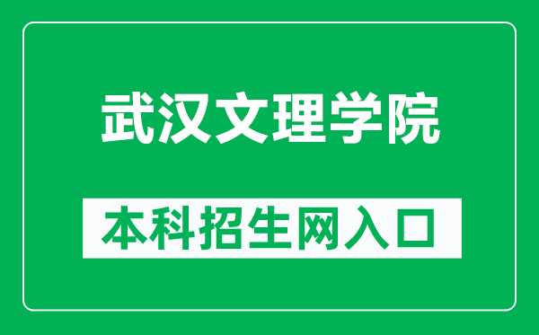 武汉文理学院本科招生网网址（https://zsjy.whwl.edu.cn/）