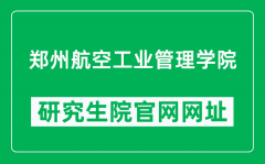 郑州航空工业管理学院研究生院官网网址（http://yjsc.zua.edu.cn/）