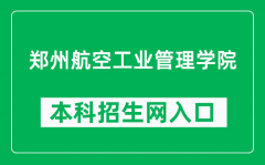 郑州航空工业管理学院本科招生网网址（http://zsxxw.zua.edu.cn/）