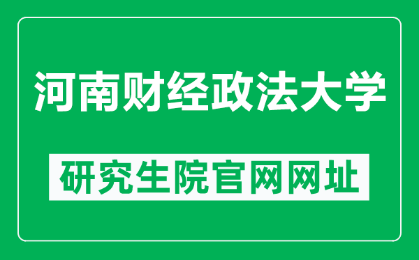 河南财经政法大学研究生院官网网址（https://yjs.huel.edu.cn/zsgz.htm）