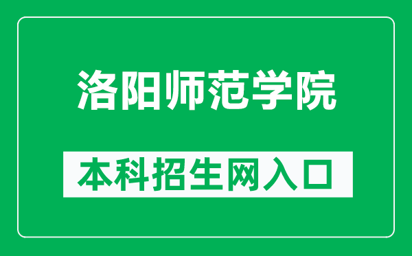 洛阳师范学院本科招生网网址（https://sites.lynu.edu.cn/zsxx/）