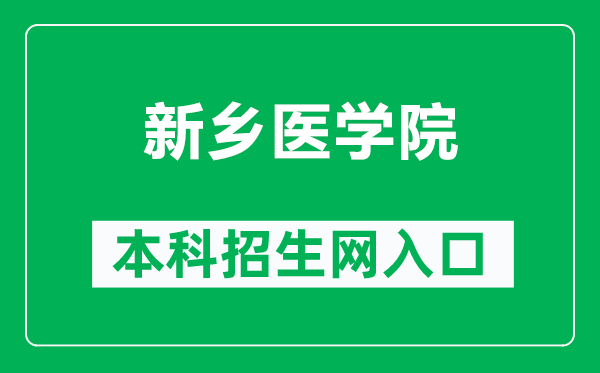 新乡医学院本科招生网网址（https://zjc.xxmu.edu.cn/zsxxw/）