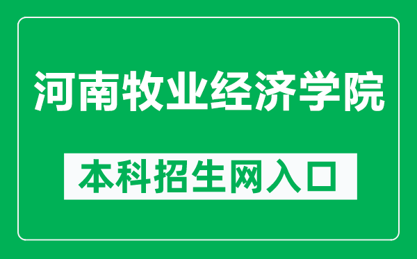 河南牧业经济学院本科招生网网址（https://zhaosheng.hnuahe.edu.cn/）