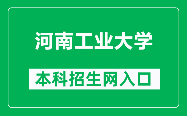 河南工业大学本科招生网网址（https://zs.haut.edu.cn/）