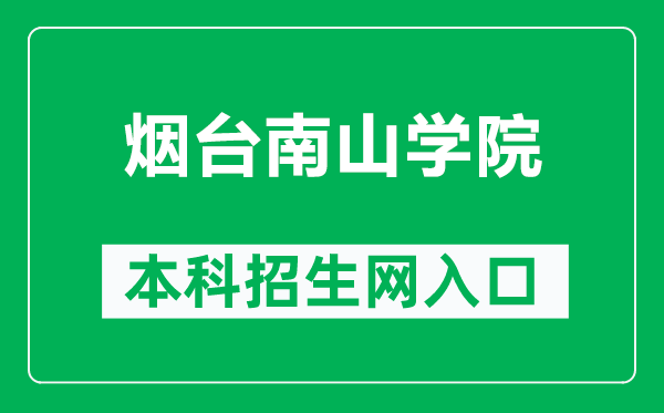 烟台南山学院本科招生网网址（https://zs.nanshan.edu.cn/）