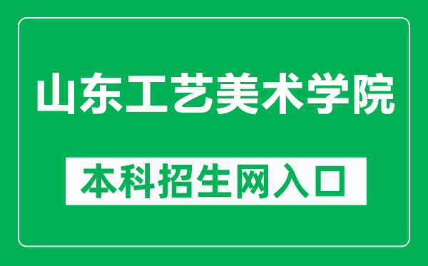 山东工艺美术学院本科招生网网址（http://zs.sdada.edu.cn/）