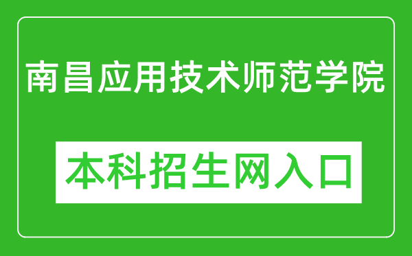 南昌应用技术师范学院本科招生网网址（https://zsjy.nncat.edu.cn/）