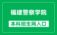 福建警察学院本科招生网网址（http://zsw.fjpsc.edu.cn/）