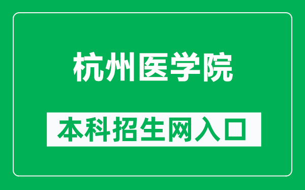 杭州医学院本科招生网网址（https://zs.hmc.edu.cn/）